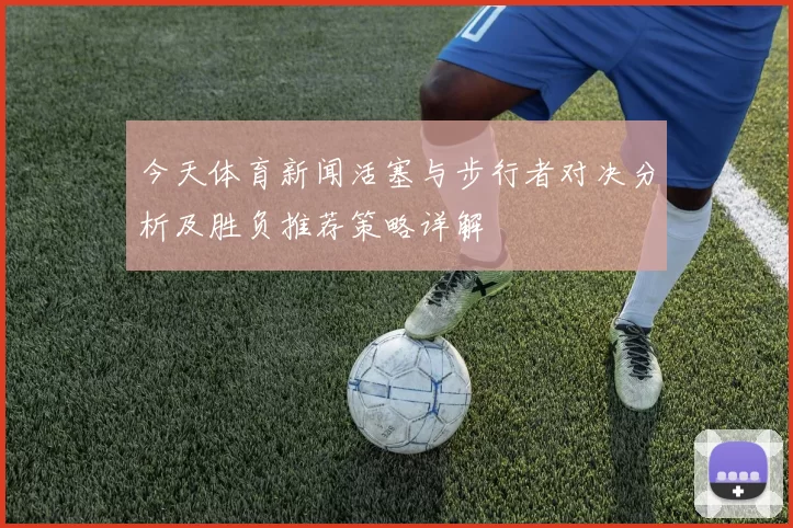 今天体育新闻活塞与步行者对决分析及胜负推荐策略详解